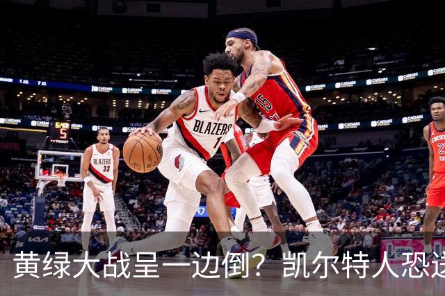 黄绿大战呈一边倒？凯尔特人恐送湖人三连败